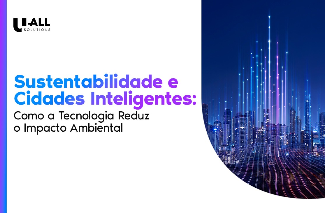 Sustentabilidade e Cidades Inteligentes: Como a Tecnologia Reduz o Impacto Ambiental