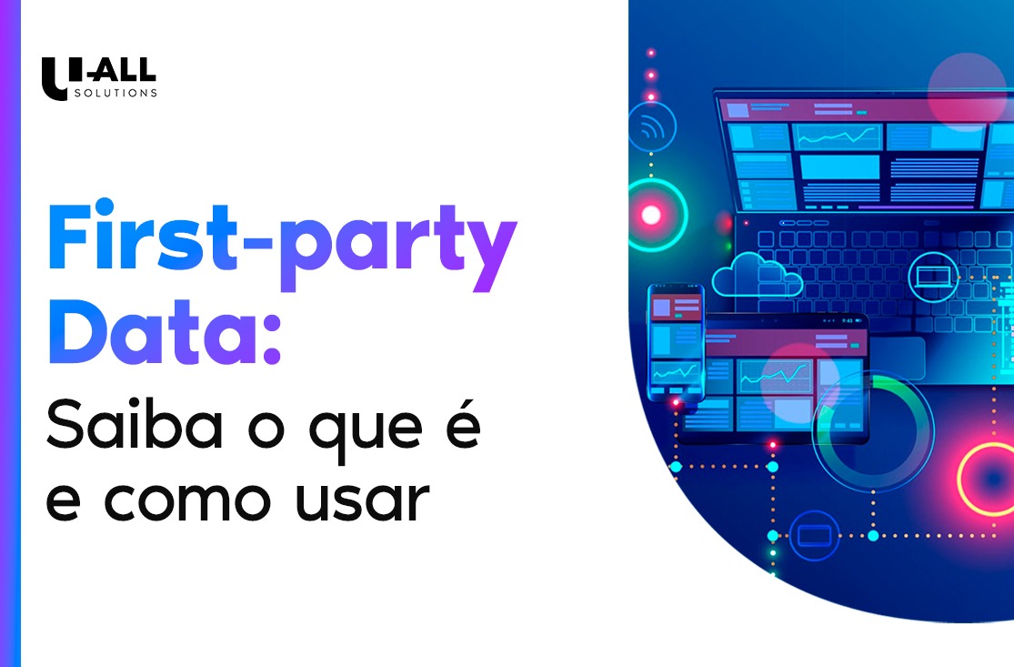 First-party Data: Saiba o que é e como usar