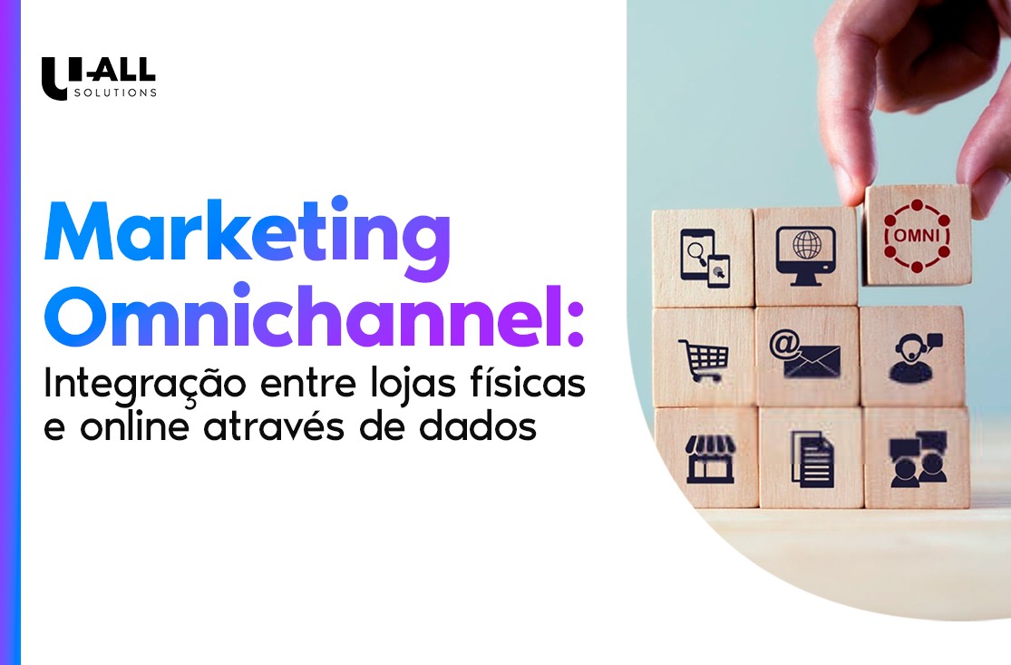 Marketing Omnichannel: Integração entre lojas físicas e online através de dados